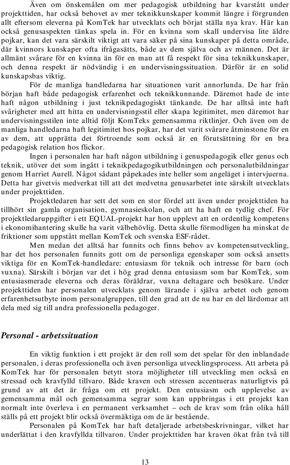 För en kvinna som skall undervisa lite äldre pojkar, kan det vara särskilt viktigt att vara säker på sina kunskaper på detta område, där kvinnors kunskaper ofta ifrågasätts, både av dem själva och av