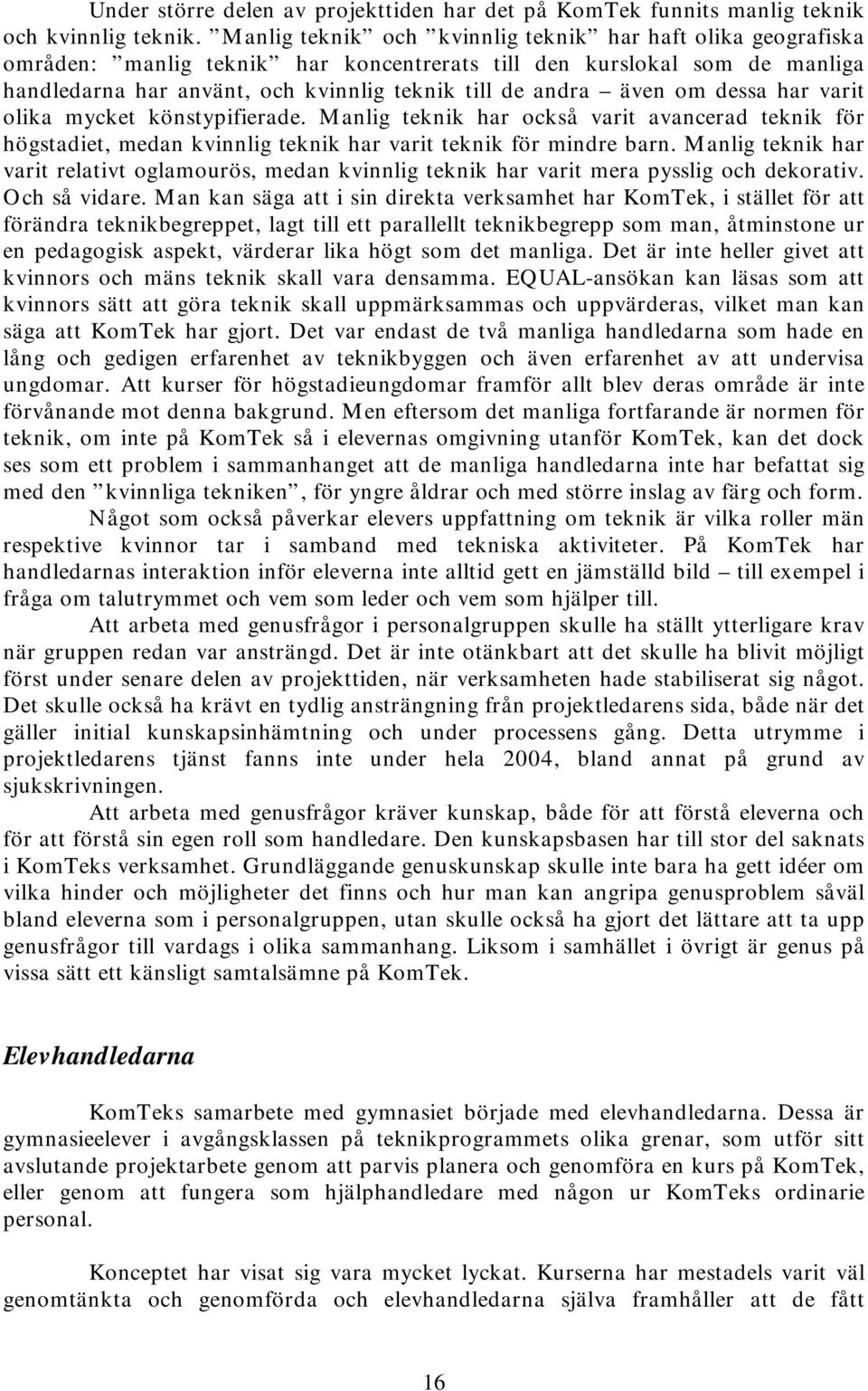 om dessa har varit olika mycket könstypifierade. Manlig teknik har också varit avancerad teknik för högstadiet, medan kvinnlig teknik har varit teknik för mindre barn.