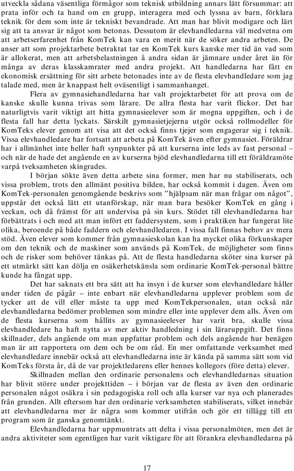Dessutom är elevhandledarna väl medvetna om att arbetserfarenhet från KomTek kan vara en merit när de söker andra arbeten.