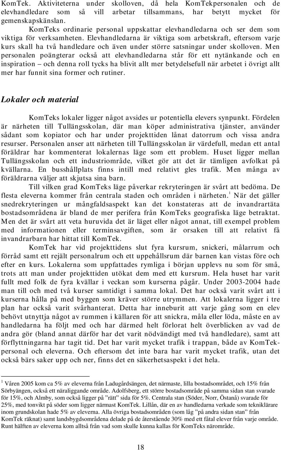 Elevhandledarna är viktiga som arbetskraft, eftersom varje kurs skall ha två handledare och även under större satsningar under skolloven.