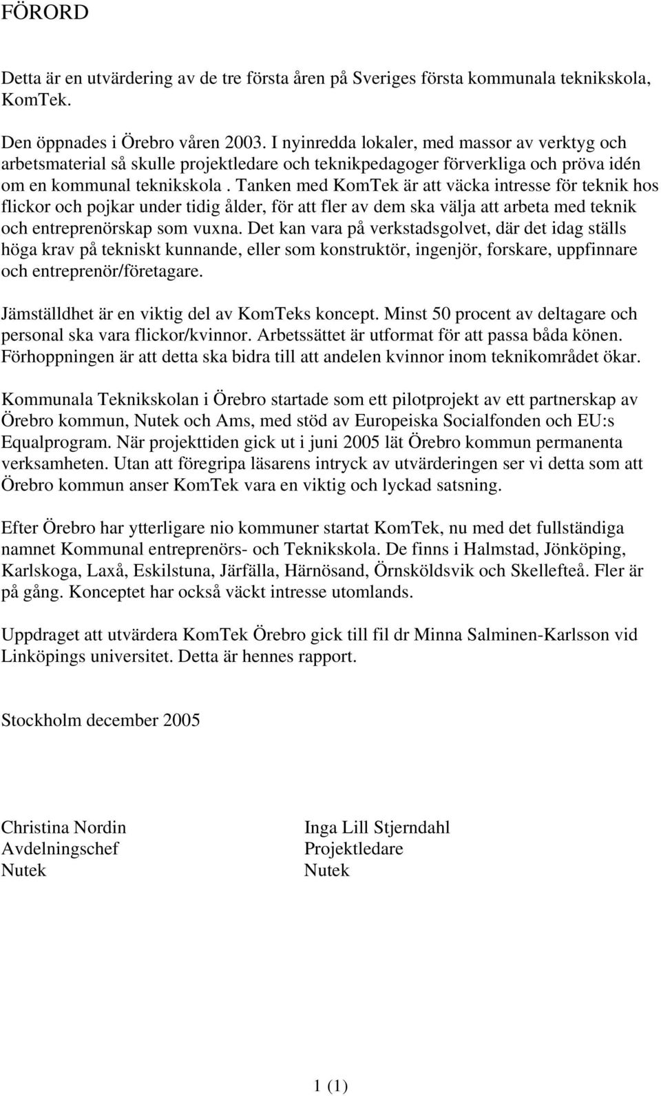 Tanken med KomTek är att väcka intresse för teknik hos flickor och pojkar under tidig ålder, för att fler av dem ska välja att arbeta med teknik och entreprenörskap som vuxna.