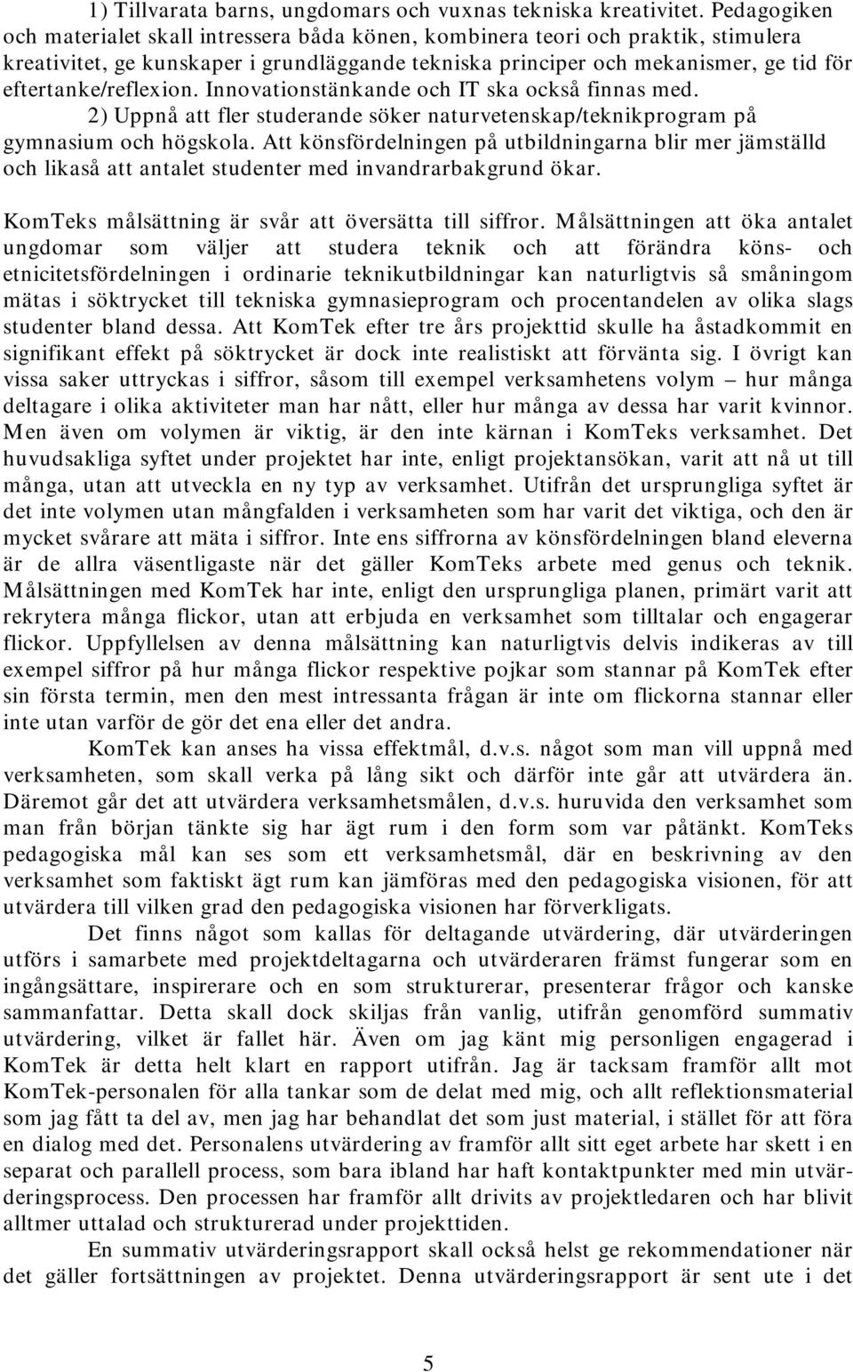 eftertanke/reflexion. Innovationstänkande och IT ska också finnas med. 2) Uppnå att fler studerande söker naturvetenskap/teknikprogram på gymnasium och högskola.