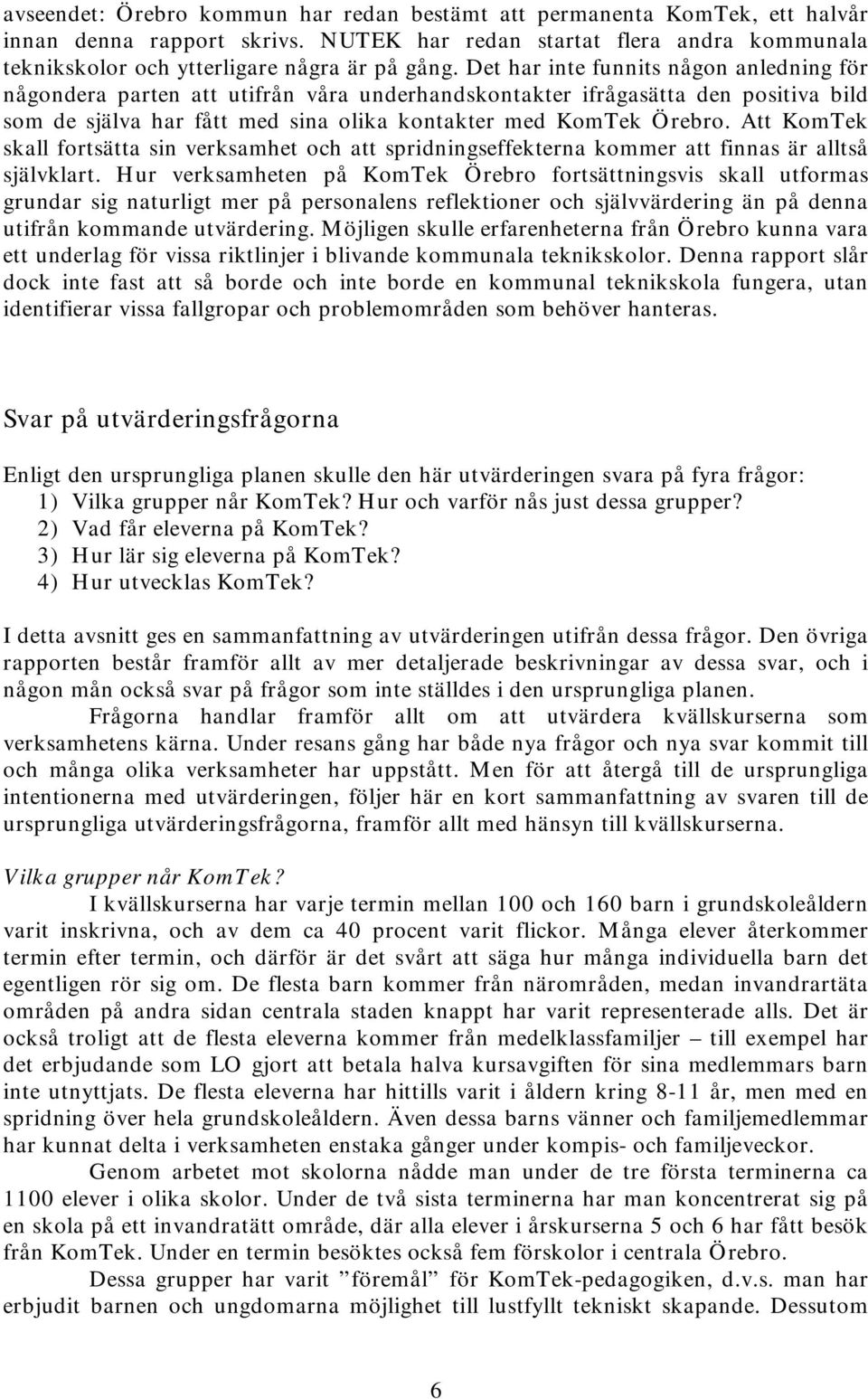 Att KomTek skall fortsätta sin verksamhet och att spridningseffekterna kommer att finnas är alltså självklart.