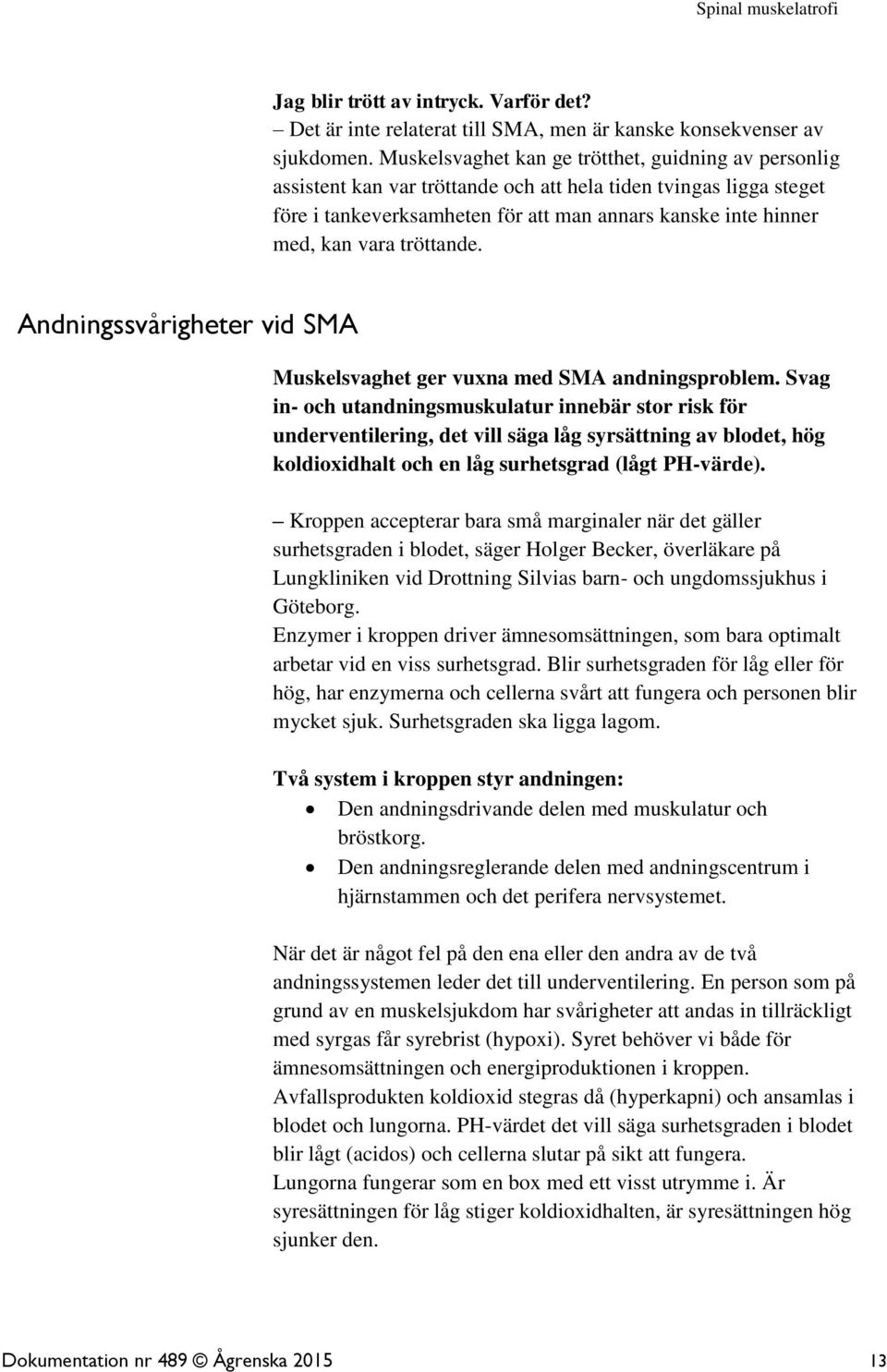 tröttande. Andningssvårigheter vid SMA Muskelsvaghet ger vuxna med SMA andningsproblem.