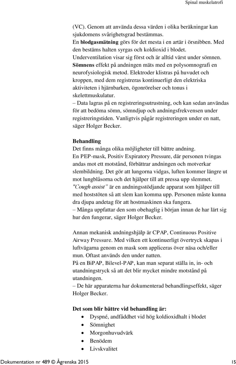 Sömnens effekt på andningen mäts med en polysomnografi en neurofysiologisk metod.