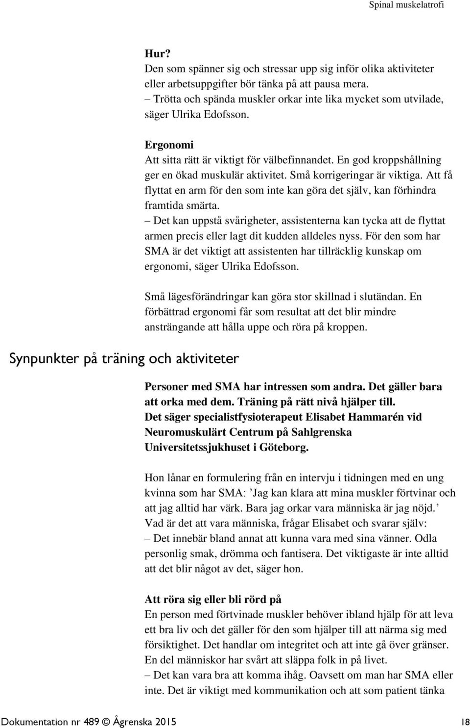 Små korrigeringar är viktiga. Att få flyttat en arm för den som inte kan göra det själv, kan förhindra framtida smärta.