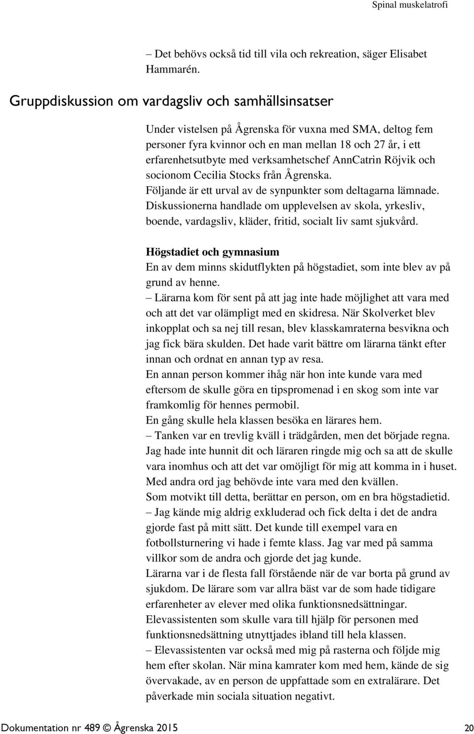 verksamhetschef AnnCatrin Röjvik och socionom Cecilia Stocks från Ågrenska. Följande är ett urval av de synpunkter som deltagarna lämnade.