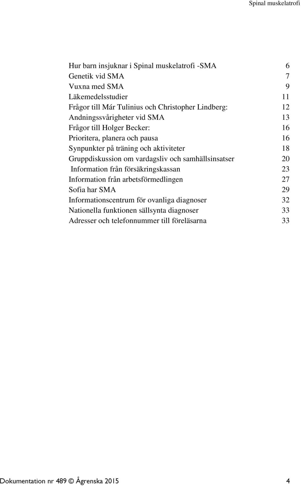 om vardagsliv och samhällsinsatser 20 Information från försäkringskassan 23 Information från arbetsförmedlingen 27 Sofia har SMA 29 Informationscentrum