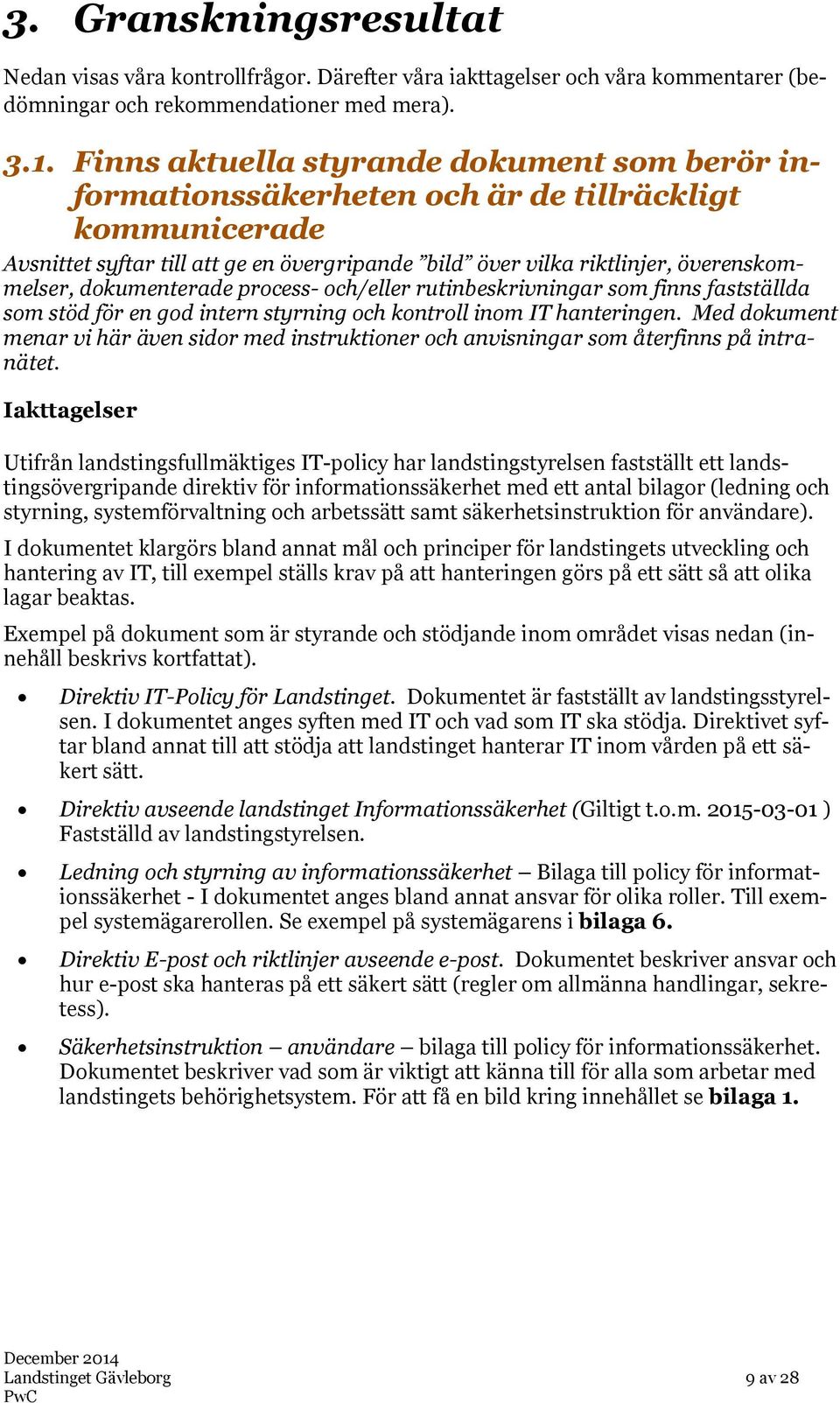 dokumenterade process- och/eller rutinbeskrivningar som finns fastställda som stöd för en god intern styrning och kontroll inom IT hanteringen.