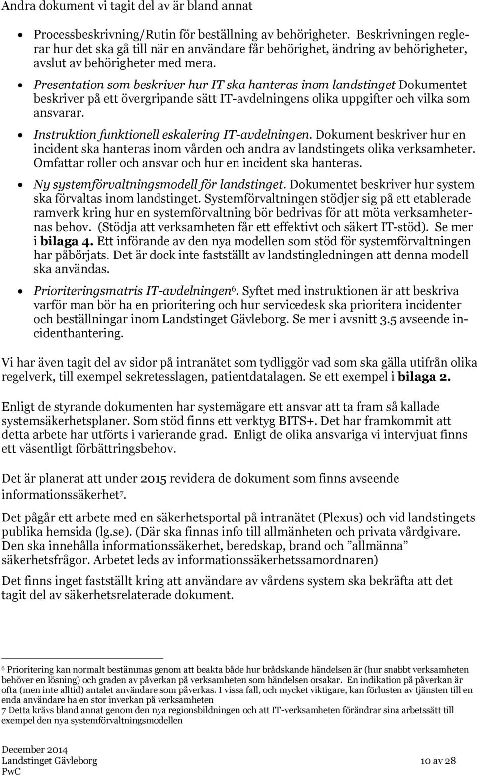 Presentation som beskriver hur IT ska hanteras inom landstinget Dokumentet beskriver på ett övergripande sätt IT-avdelningens olika uppgifter och vilka som ansvarar.