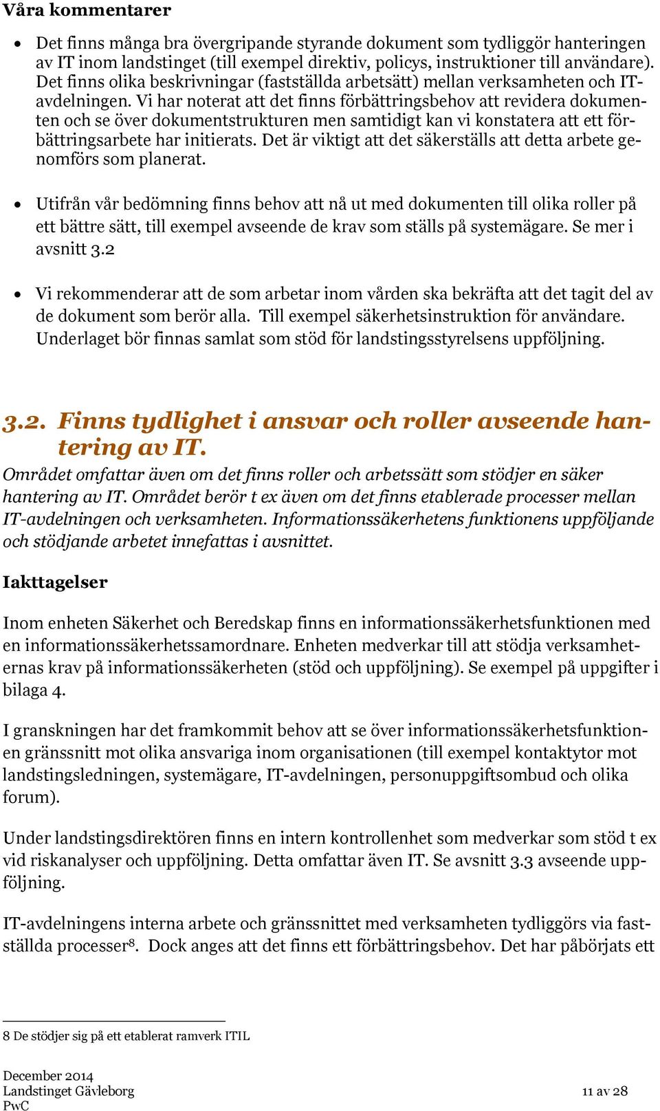 Vi har noterat att det finns förbättringsbehov att revidera dokumenten och se över dokumentstrukturen men samtidigt kan vi konstatera att ett förbättringsarbete har initierats.