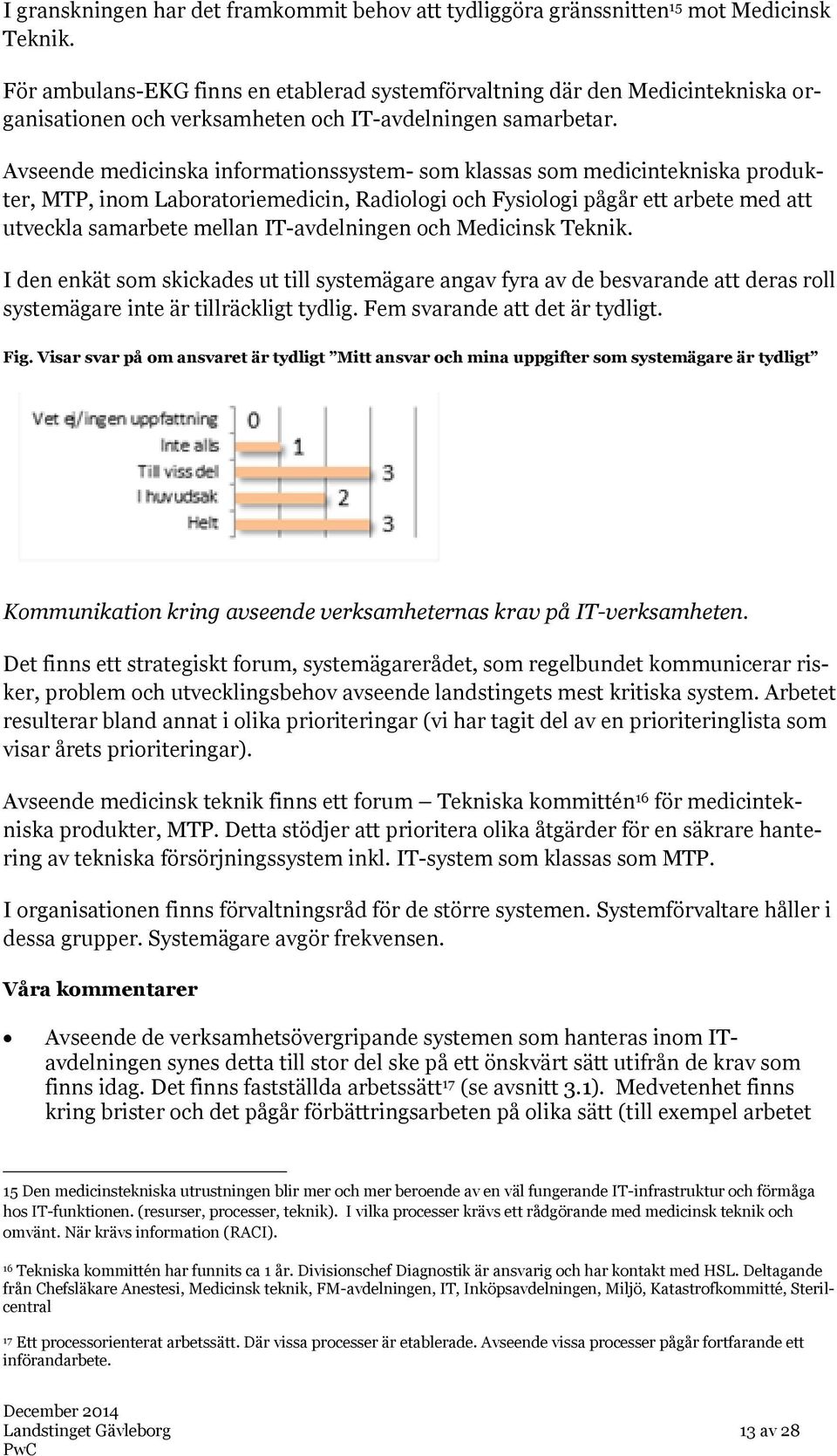 Avseende medicinska informationssystem- som klassas som medicintekniska produkter, MTP, inom Laboratoriemedicin, Radiologi och Fysiologi pågår ett arbete med att utveckla samarbete mellan