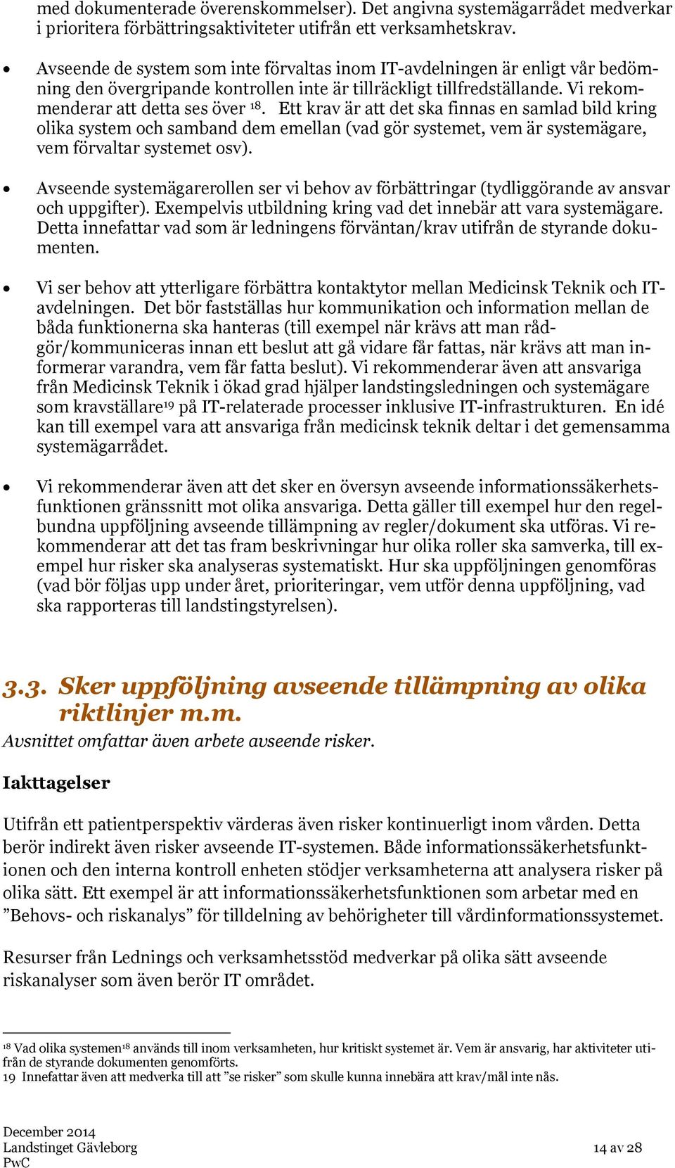 Ett krav är att det ska finnas en samlad bild kring olika system och samband dem emellan (vad gör systemet, vem är systemägare, vem förvaltar systemet osv).