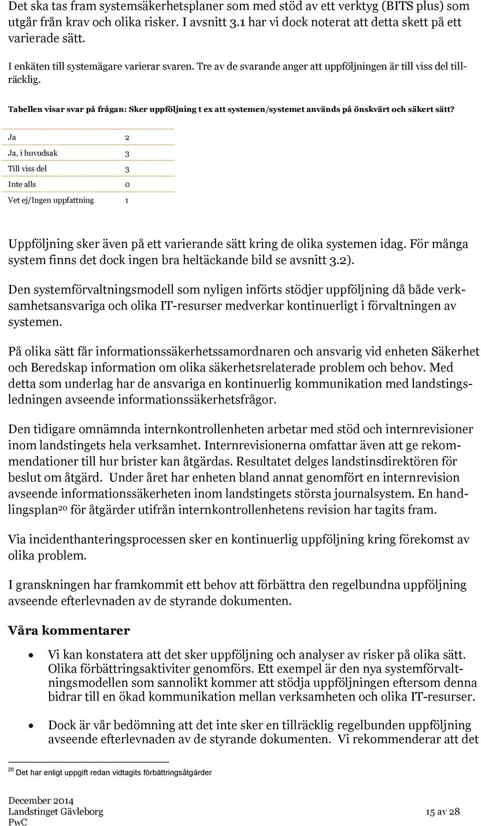 Tabellen visar svar på frågan: Sker uppföljning t ex att systemen/systemet används på önskvärt och säkert sätt?