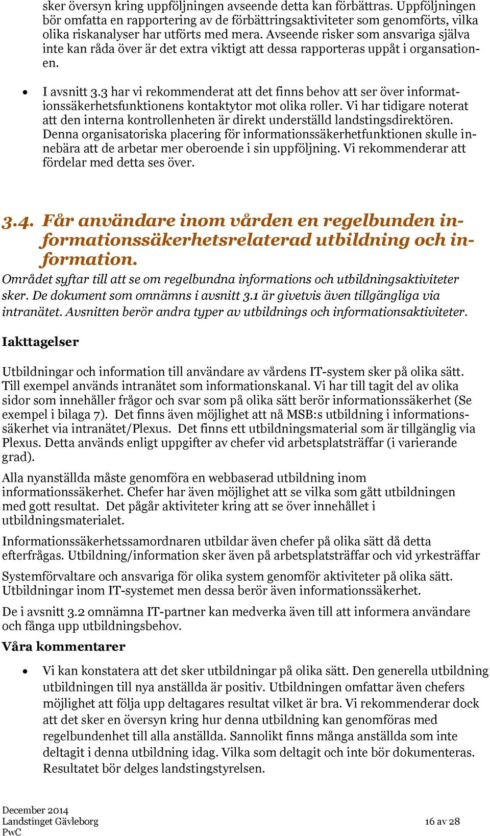 3 har vi rekommenderat att det finns behov att ser över informationssäkerhetsfunktionens kontaktytor mot olika roller.