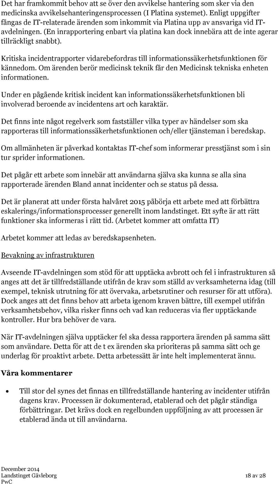 (En inrapportering enbart via platina kan dock innebära att de inte agerar tillräckligt snabbt). Kritiska incidentrapporter vidarebefordras till informationssäkerhetsfunktionen för kännedom.