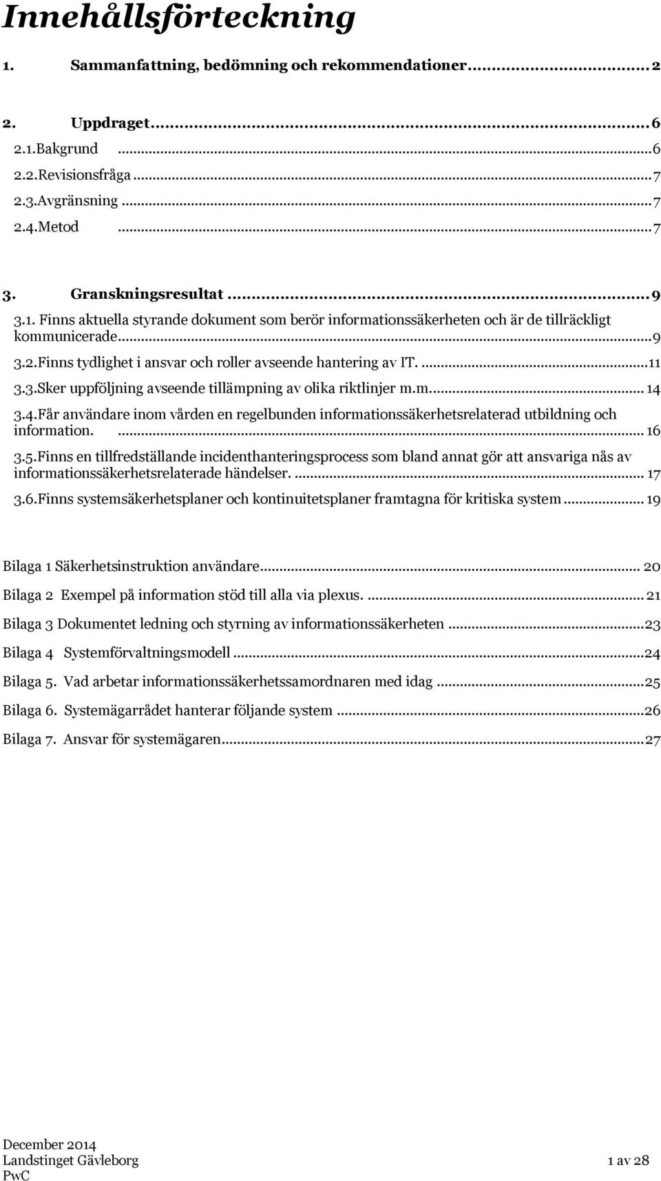 m.... 14 3.4.Får användare inom vården en regelbunden informationssäkerhetsrelaterad utbildning och information.... 16 3.5.