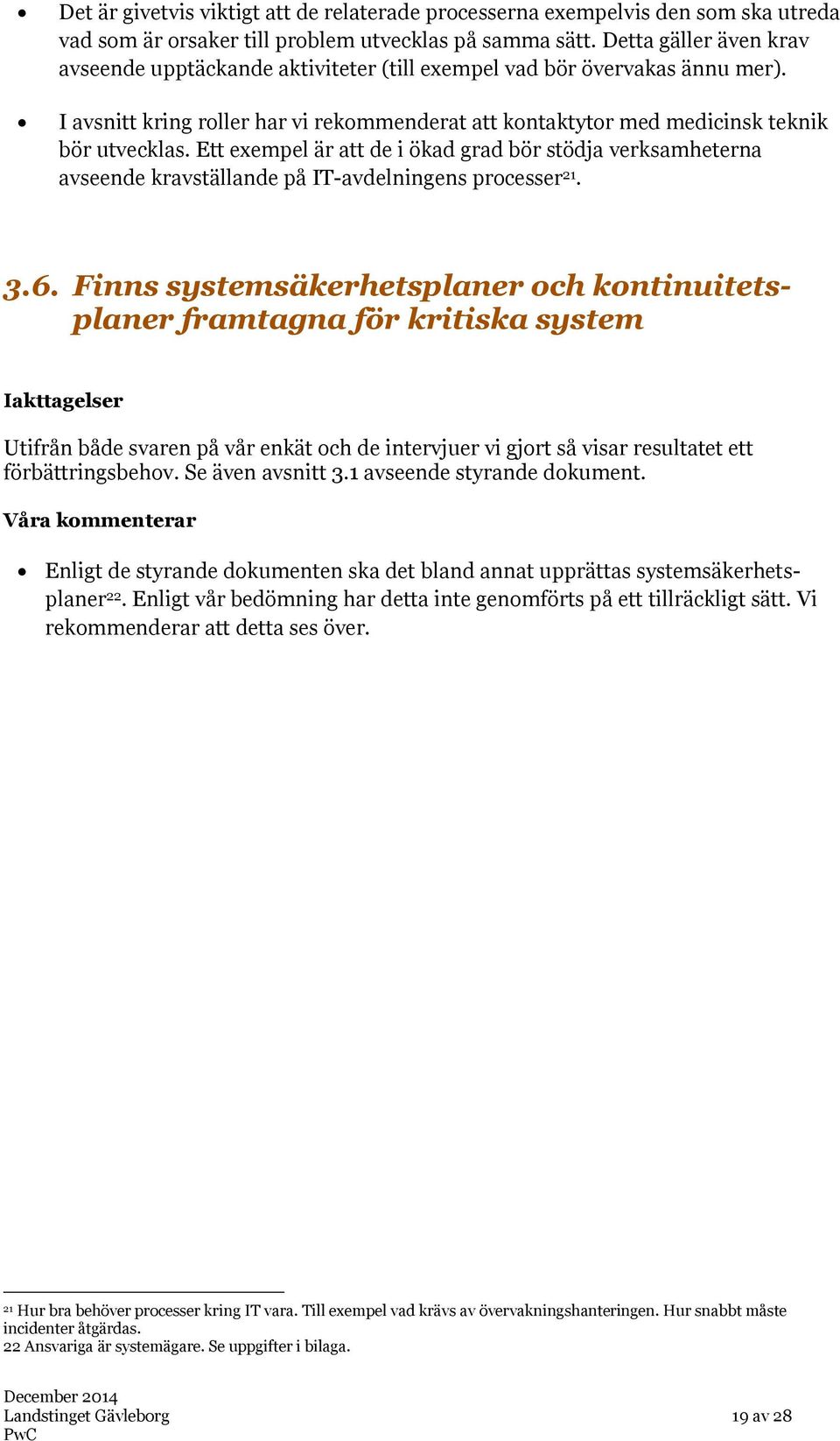 Ett exempel är att de i ökad grad bör stödja verksamheterna avseende kravställande på IT-avdelningens processer 21. 3.6.
