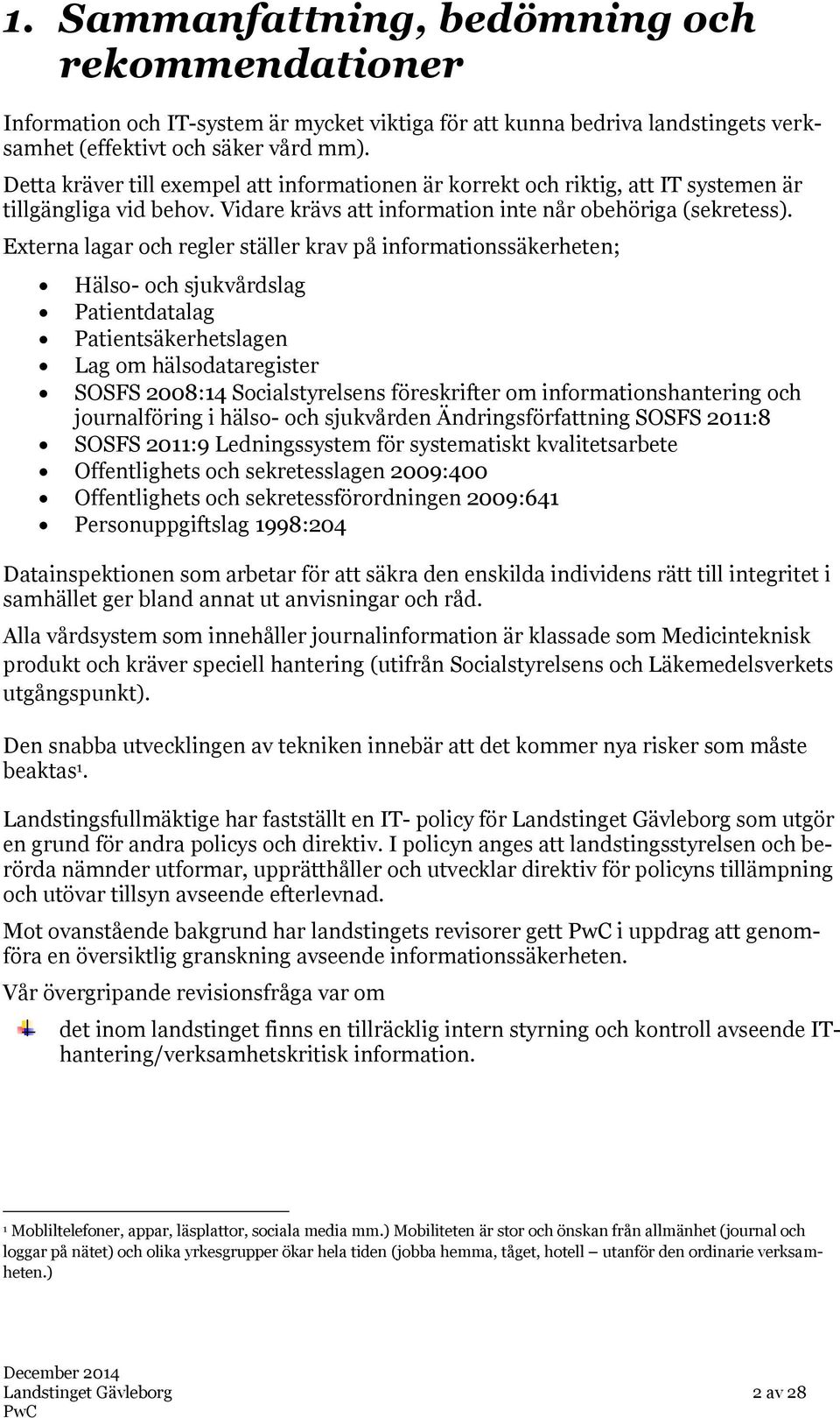 Externa lagar och regler ställer krav på informationssäkerheten; Hälso- och sjukvårdslag Patientdatalag Patientsäkerhetslagen Lag om hälsodataregister SOSFS 2008:14 Socialstyrelsens föreskrifter om