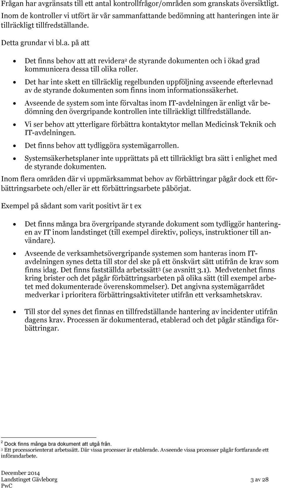 Det har inte skett en tillräcklig regelbunden uppföljning avseende efterlevnad av de styrande dokumenten som finns inom informationssäkerhet.