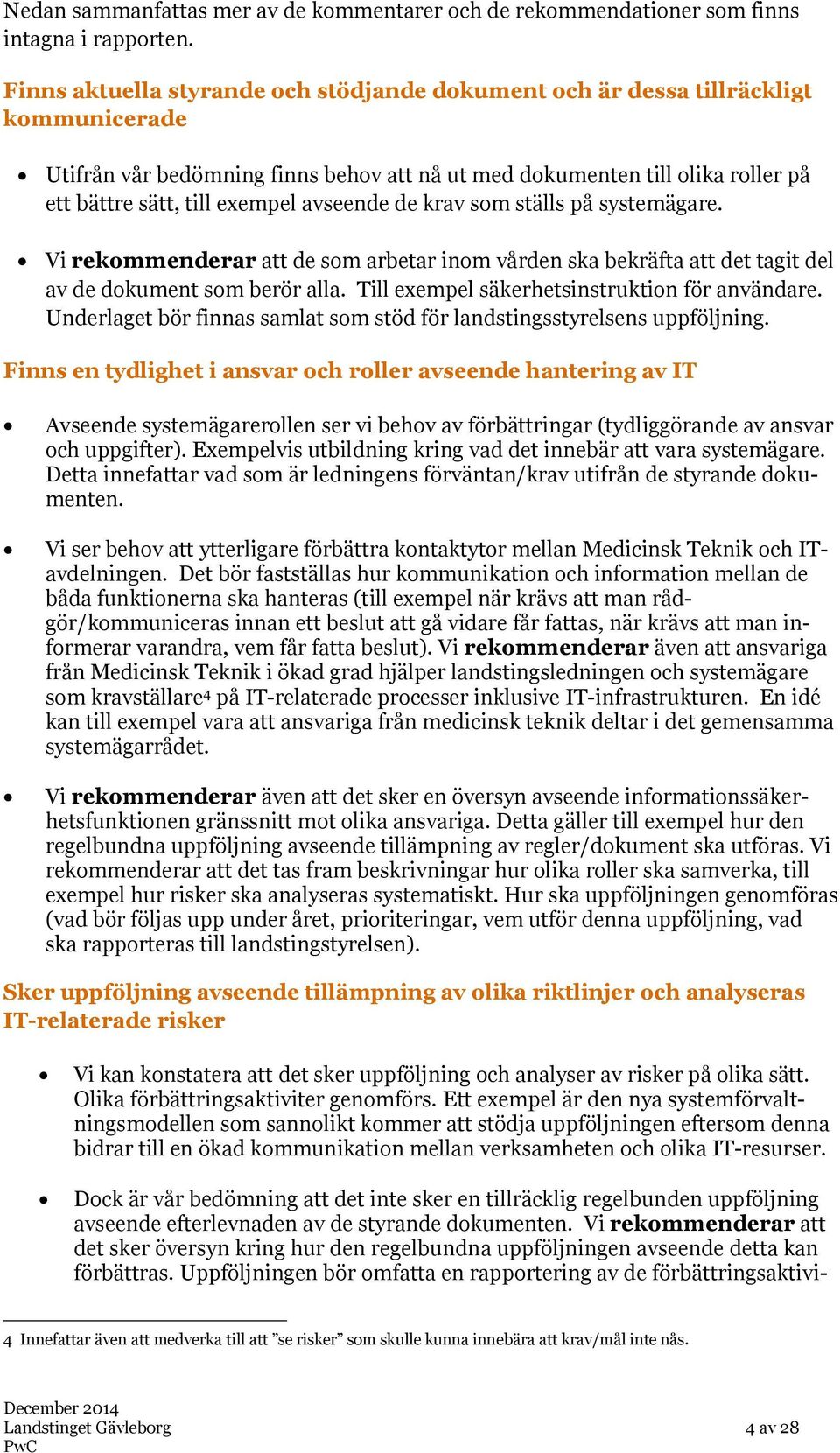 avseende de krav som ställs på systemägare. Vi rekommenderar att de som arbetar inom vården ska bekräfta att det tagit del av de dokument som berör alla.