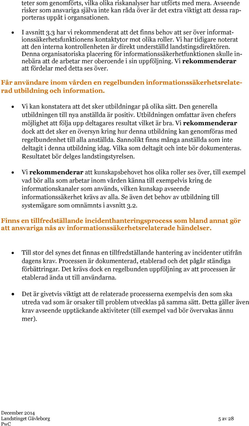 Vi har tidigare noterat att den interna kontrollenheten är direkt underställd landstingsdirektören.
