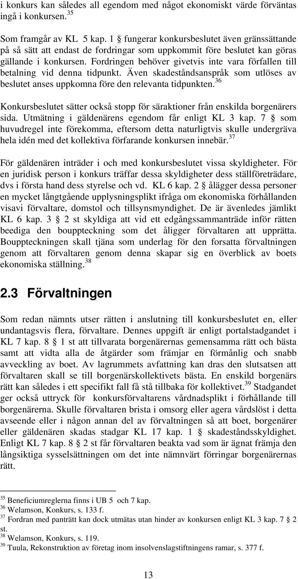 Fordringen behöver givetvis inte vara förfallen till betalning vid denna tidpunkt. Även skadeståndsanspråk som utlöses av beslutet anses uppkomna före den relevanta tidpunkten.