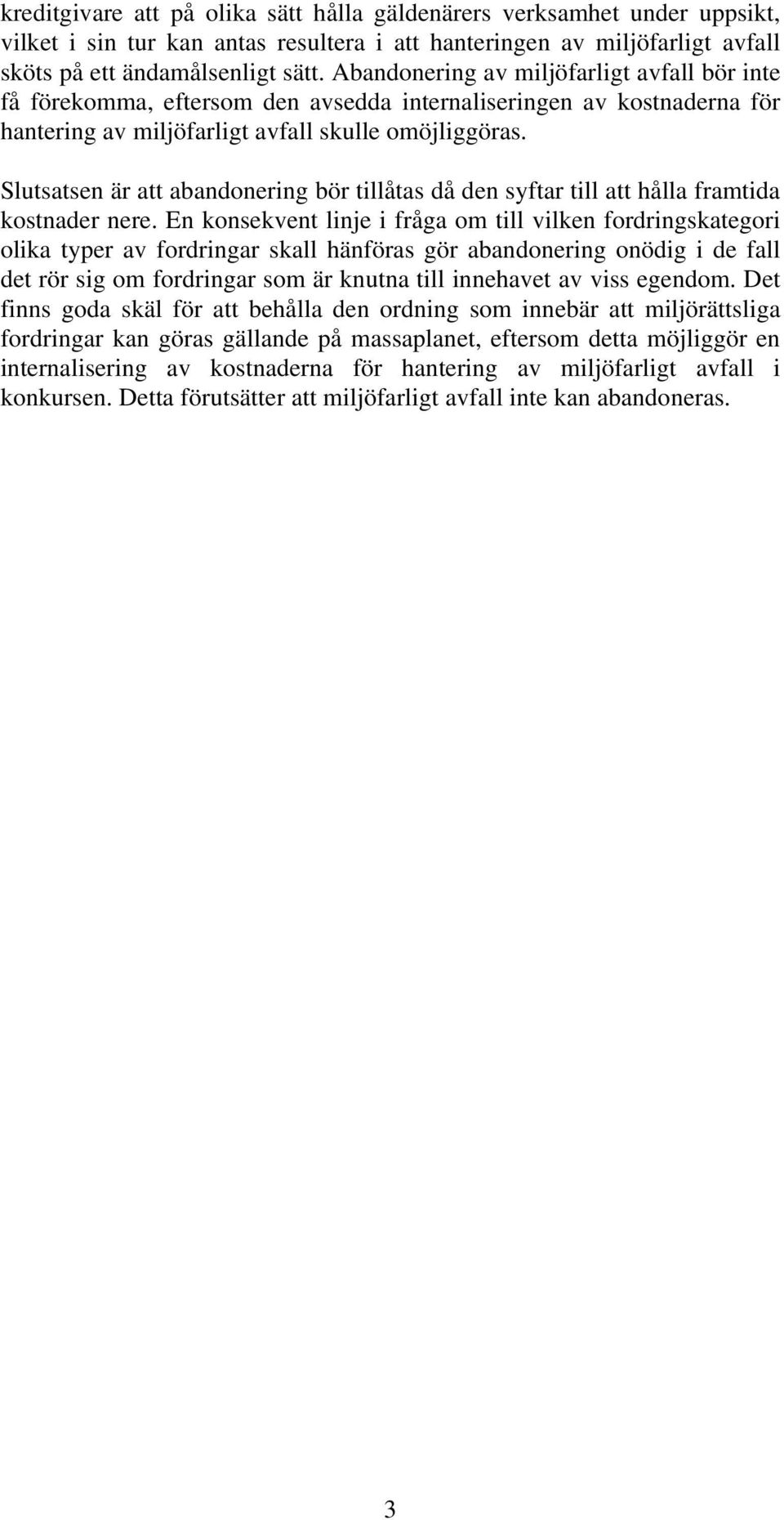 Slutsatsen är att abandonering bör tillåtas då den syftar till att hålla framtida kostnader nere.