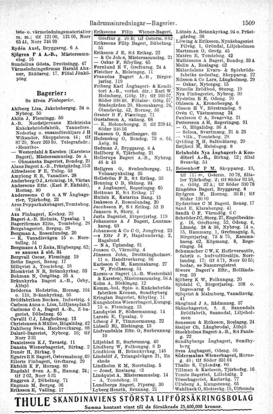 Eriksson J E, Sot Eriksg. 22 Mar1;zman 0, Gref'g. 45 l 16 - &. Co Joh:s Mästersamuelsg 21 Matarn E, Tomtebog. 42 Su':,~~iiUB Gösta, Drottningg. 47 - Oskar F, Sibylleg. 65. Mathissons A Bageri? Bondeg.