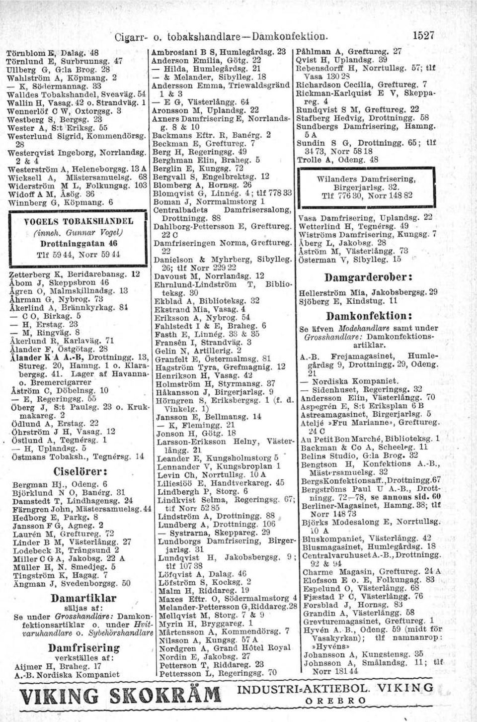 - E G, Västerlängg. 64 Wennerlöf C W, Oxtorgsg. 3 Aronsson M, Uplandsg. 22 Westberg S, Bergsg. 23, Axners Damfrisering E, Norrlands- Wester A, SotEriksg. 55 g. 8 & 10 Westeriund Sigrid, Kommendörsg.