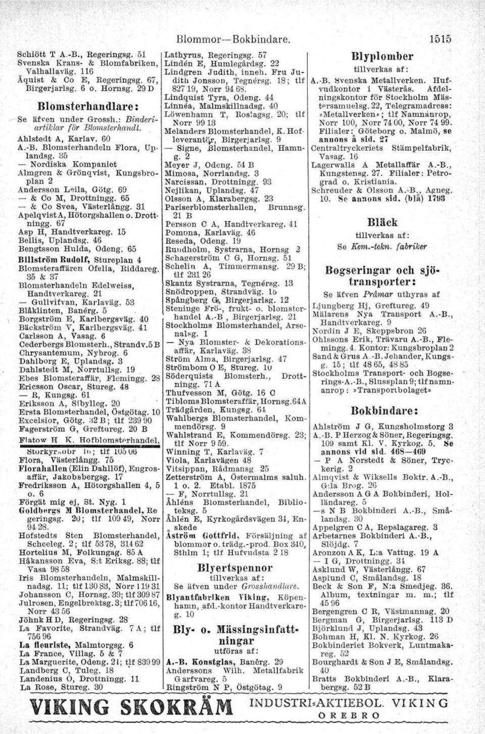 20; tlf - Se äf,'en under Grossh.: Binderi- Norr 9913 artiklar för Blomsterhandl., Melanders Blomsterhandel, K, Hof. Ahlstedt A, Karlav. 60 loverantqr, Birgerjarlsg. 9 A.