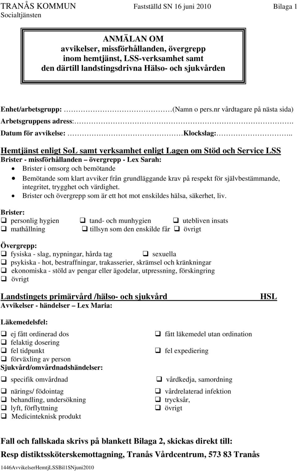 . Hemtjänst enligt SoL samt verksamhet enligt Lagen om Stöd och Service LSS Brister - missförhållanden övergrepp - Lex Sarah: Brister i omsorg och bemötande Bemötande som klart avviker från