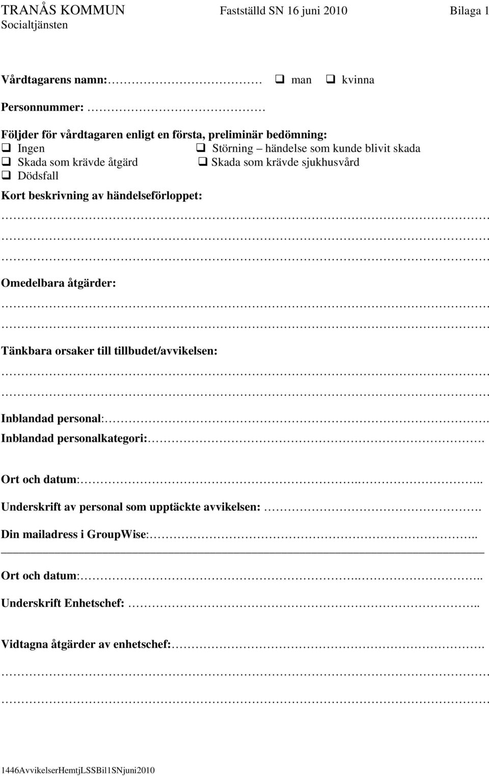 Omedelbara åtgärder: Tänkbara orsaker till tillbudet/avvikelsen: Inblandad personal:. Inblandad personalkategori:. Ort och datum:.