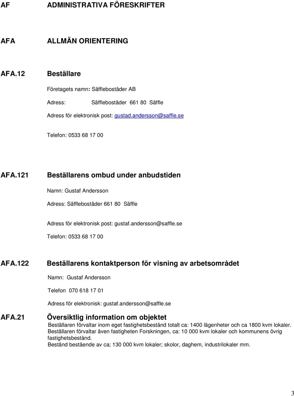 se Telefon: 0533 68 17 00 AFA.122 Beställarens kontaktperson för visning av arbetsområdet Namn: Gustaf Andersson Telefon 070 618 17 01 Adress för elektronisk: gustaf.andersson@saffle.se AFA.