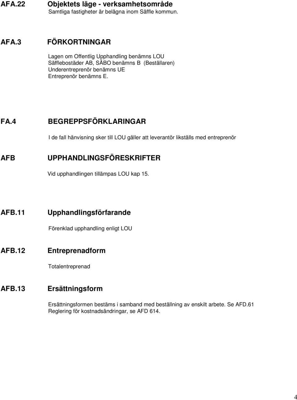 kap 15. AFB.11 Upphandlingsförfarande Förenklad upphandling enligt LOU AFB.12 Entreprenadform Totalentreprenad AFB.