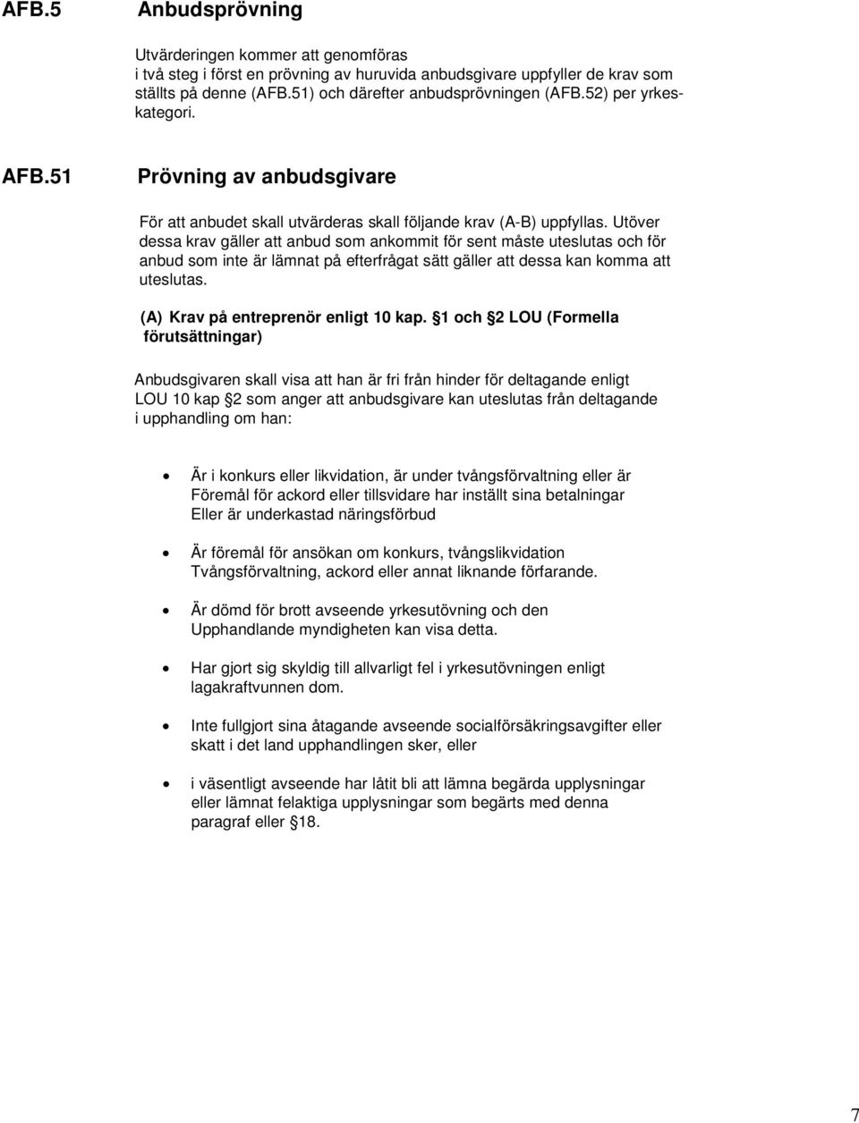 Utöver dessa krav gäller att anbud som ankommit för sent måste uteslutas och för anbud som inte är lämnat på efterfrågat sätt gäller att dessa kan komma att uteslutas.