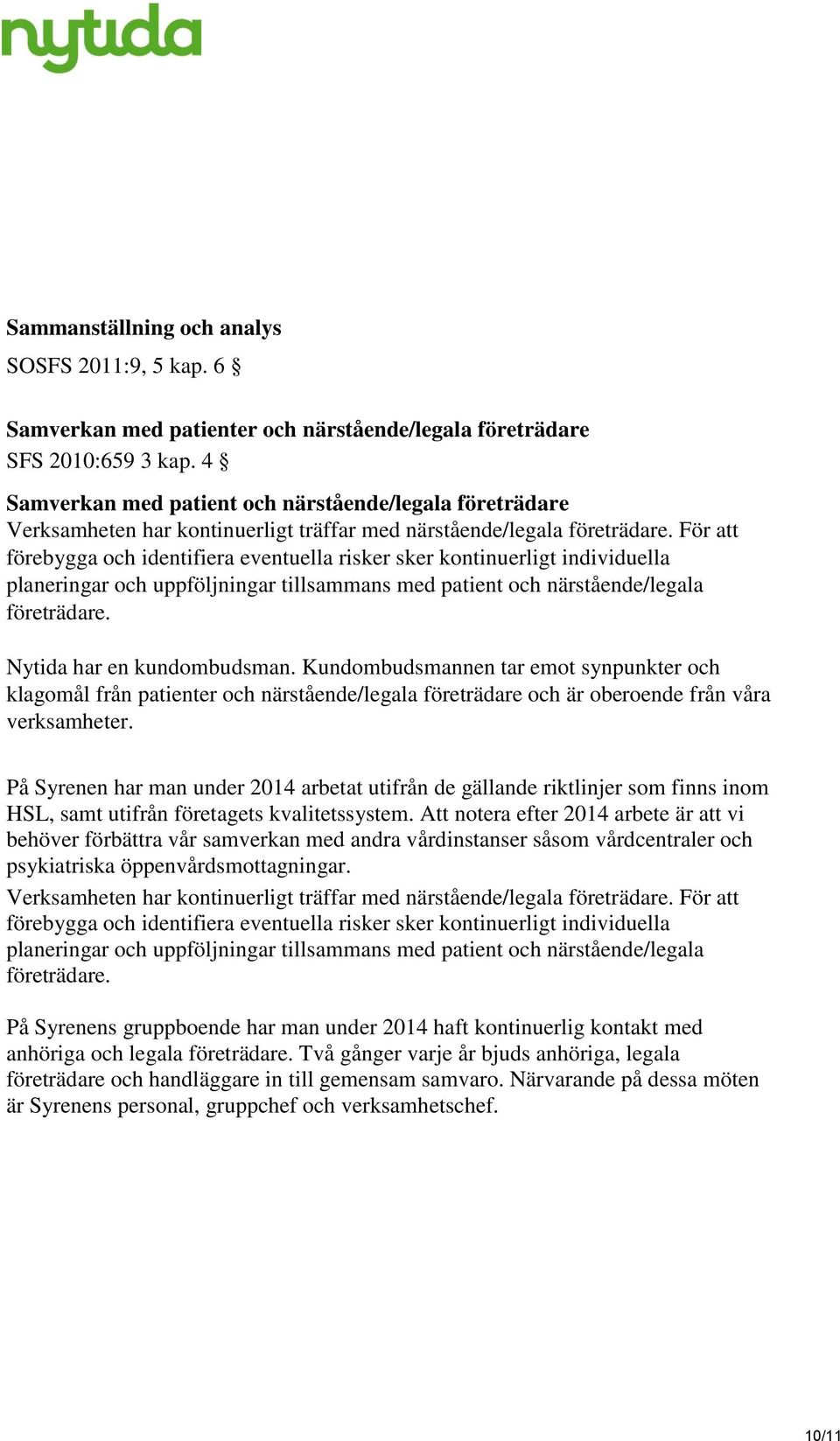 För att förebygga och identifiera eventuella risker sker kontinuerligt individuella planeringar och uppföljningar tillsammans med patient och närstående/legala företrädare.