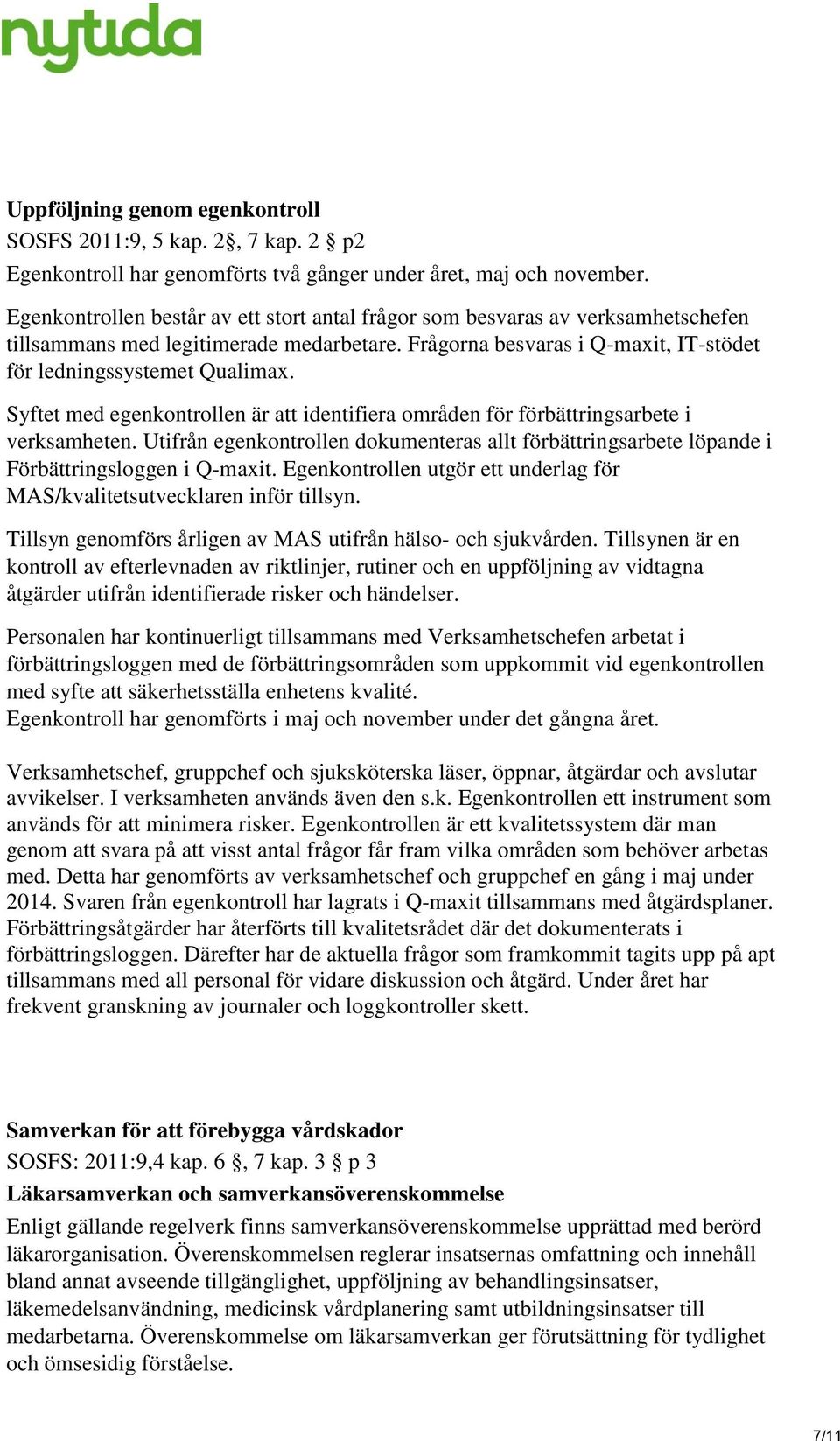 Syftet med egenkontrollen är att identifiera områden för förbättringsarbete i verksamheten. Utifrån egenkontrollen dokumenteras allt förbättringsarbete löpande i Förbättringsloggen i Q-maxit.