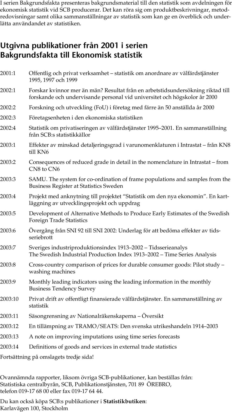 Utgivna publikationer från 2001 i serien Bakgrundsfakta till Ekonomisk statistik 2001:1 Offentlig och privat verksamhet statistik om anordnare av välfärdstjänster 1995, 1997 och 1999 2002:1 Forskar