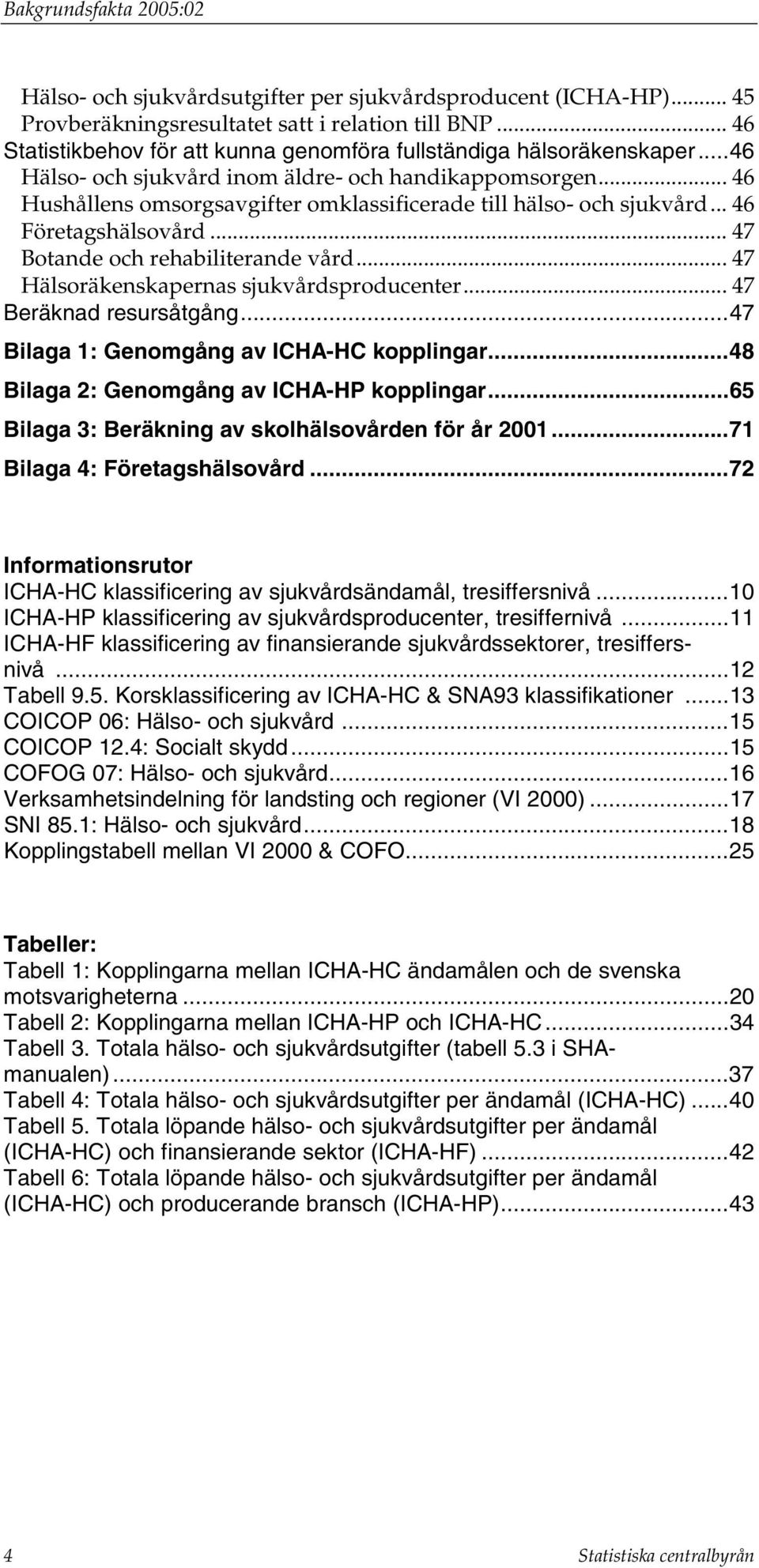 .. 47 Hälsoräkenskapernas sjukvårdsproducenter... 47 Beräknad resursåtgång...47 Bilaga 1: Genomgång av ICHA-HC kopplingar...48 Bilaga 2: Genomgång av ICHA-HP kopplingar.