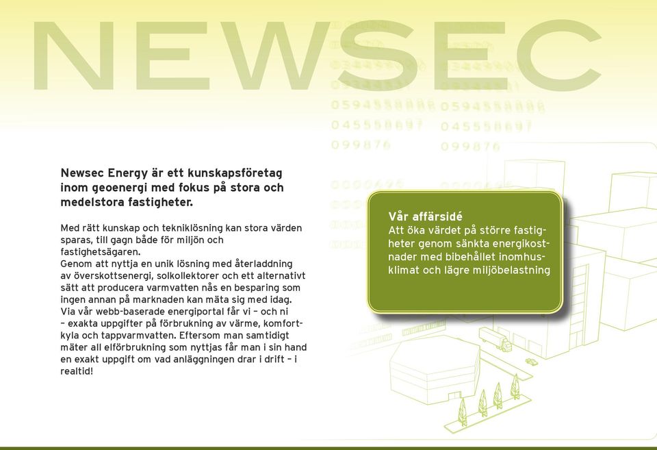 Genom att nyttja en unik lösning med återladdning av överskottsenergi, solkollektorer och ett alternativt sätt att producera varmvatten nås en besparing som ingen annan på marknaden kan mäta sig med