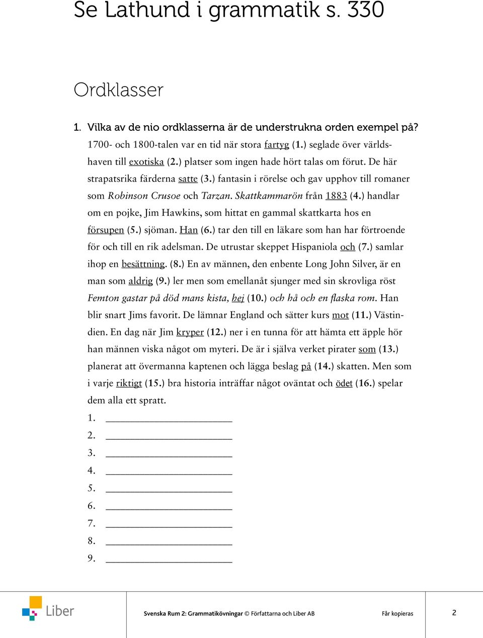 ) fantasin i rörelse och gav upphov till romaner som Robinson Crusoe och Tarzan. Skattkammarön från 1883 (4.) handlar om en pojke, Jim Hawkins, som hittat en gammal skattkarta hos en försupen (5.