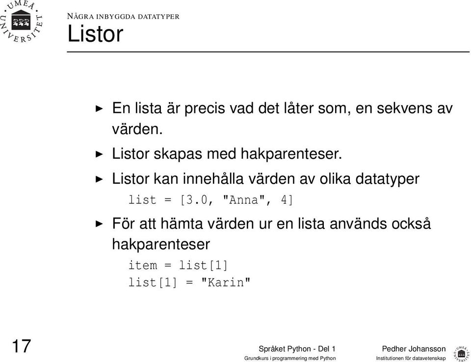 Listor kan innehålla värden av olika datatyper list = [3.