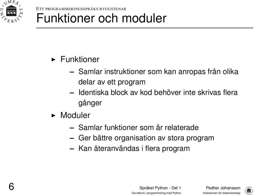av kod behöver inte skrivas flera gånger Moduler Samlar funktioner som är