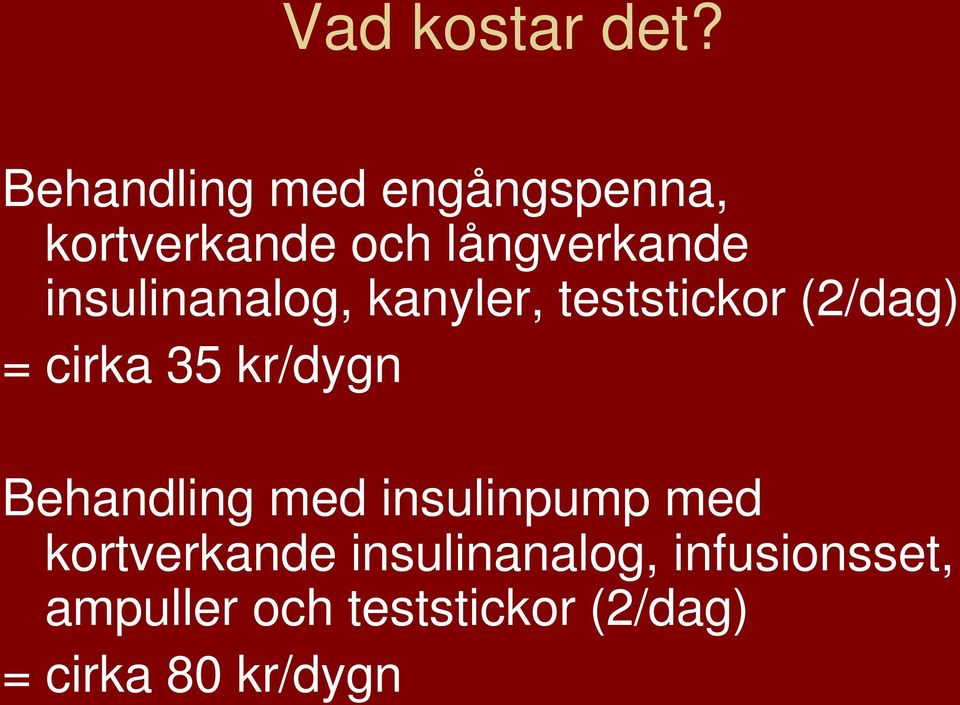 insulinanalog, kanyler, teststickor (2/dag) = cirka 35 kr/dygn