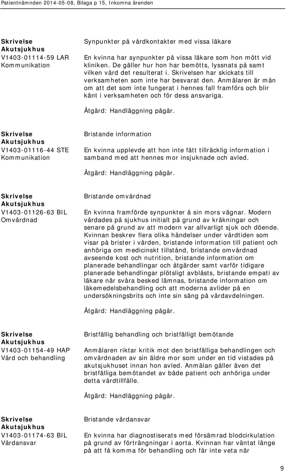 Anmälaren är mån om att det som inte fungerat i hennes fall framförs och blir känt i verksamheten och för dess ansvariga.