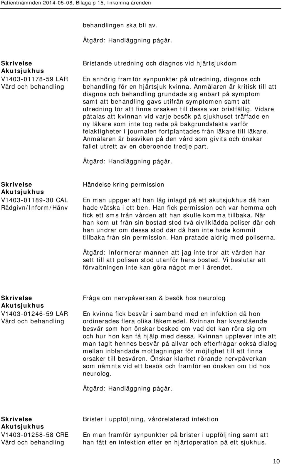 Vidare påtalas att kvinnan vid varje besök på sjukhuset träffade en ny läkare som inte tog reda på bakgrundsfakta varför felaktigheter i journalen fortplantades från läkare till läkare.