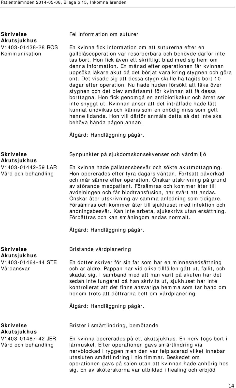 Det visade sig att dessa stygn skulle ha tagits bort 10 dagar efter operation. Nu hade huden försökt att läka över stygnen och det blev smärtsamt för kvinnan att få dessa borttagna.