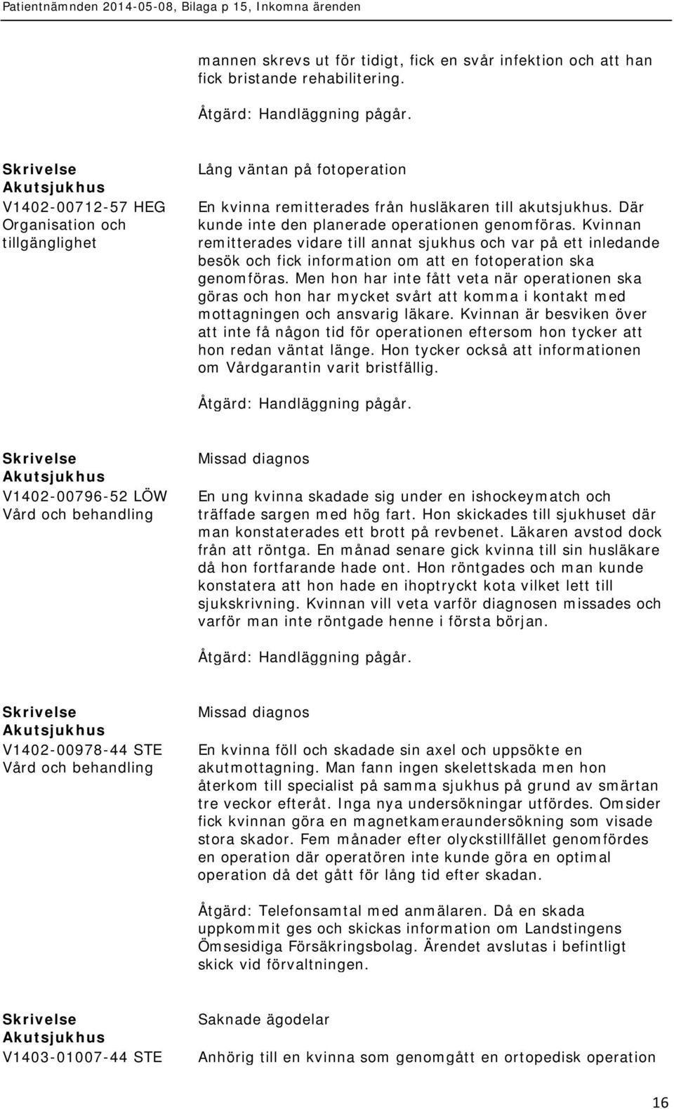 Kvinnan remitterades vidare till annat sjukhus och var på ett inledande besök och fick information om att en fotoperation ska genomföras.