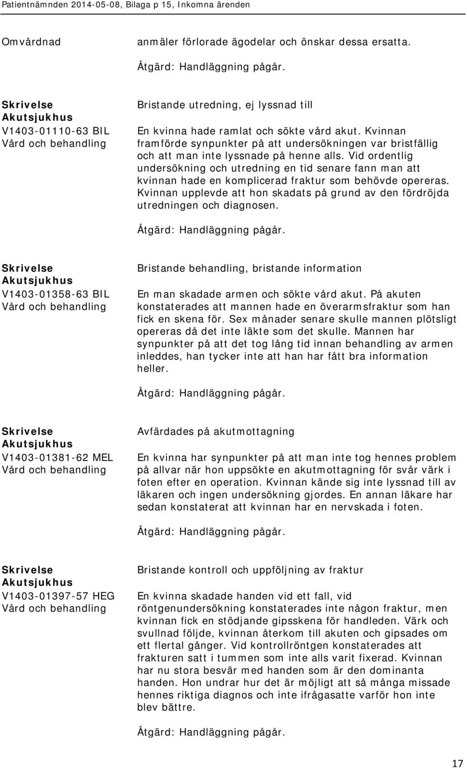 Vid ordentlig undersökning och utredning en tid senare fann man att kvinnan hade en komplicerad fraktur som behövde opereras.